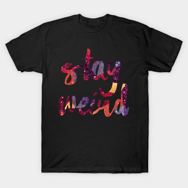 Stay Weird Glitter T-Shirt by AlondraHanley